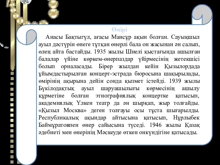 Өмірі Анасы Бақтыгүл, ағасы Мансұр ақын болған. Сауықшыл ауыл дәстүрін өнеге