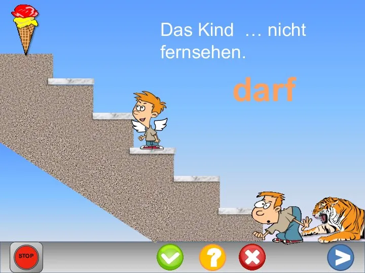 Das Kind … nicht fernsehen. darf > ? STOP