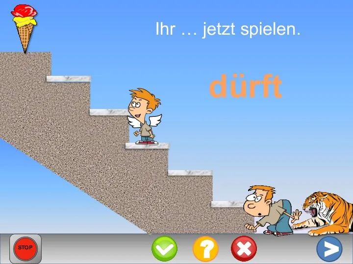 Ihr … jetzt spielen. dürft > ? STOP