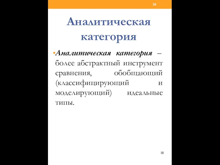 Аналитическая категория Аналитическая категория – более абстрактный инструмент сравнения, обобщающий (классифицирующий и моделирующий) идеальные типы.