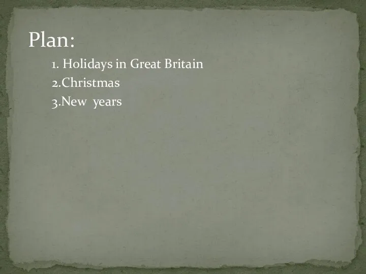 1. Holidays in Great Britain 2.Christmas 3.New years Plan: