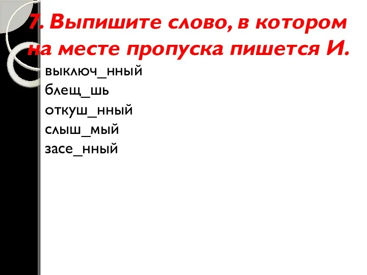 7. Выпишите слово, в котором на месте пропуска пишется И. •