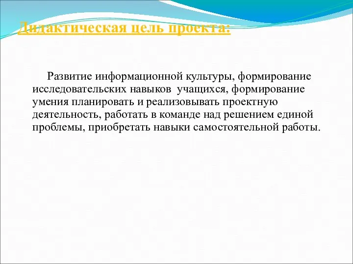 Дидактическая цель проекта: Развитие информационной культуры, формирование исследовательских навыков учащихся, формирование