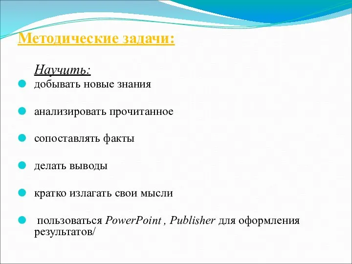 Методические задачи: Научить: добывать новые знания анализировать прочитанное сопоставлять факты делать