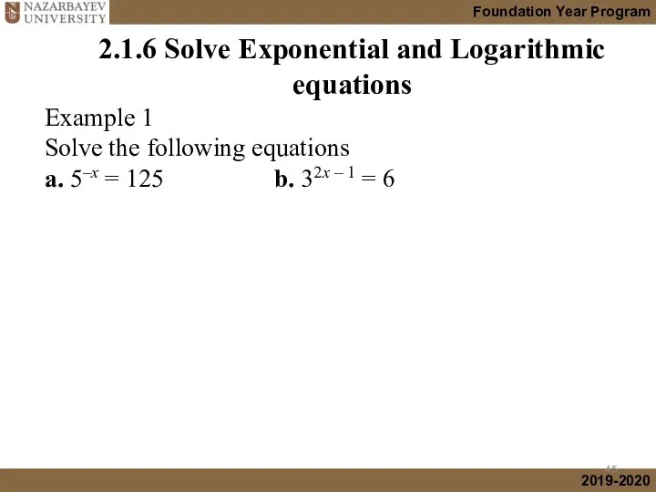2.1.6 Solve Exponential and Logarithmic equations Example 1 Solve the following
