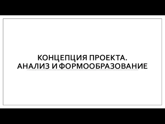 КОНЦЕПЦИЯ ПРОЕКТА. АНАЛИЗ И ФОРМООБРАЗОВАНИЕ