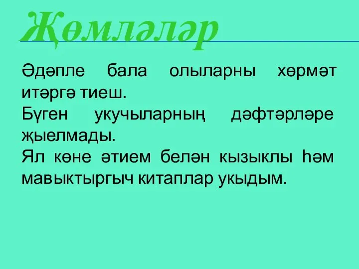 Җөмләләр Әдәпле бала олыларны хөрмәт итәргә тиеш. Бүген укучыларның дәфтәрләре җыелмады.