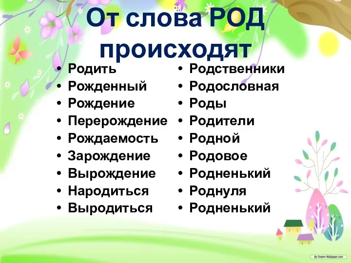 От слова РОД происходят Родить Рожденный Рождение Перерождение Рождаемость Зарождение Вырождение