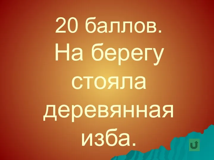 20 баллов. На берегу стояла деревянная изба.