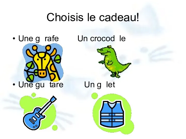 Choisis le cadeau! Une g rafe Un crocod le Une gu tare Un g let