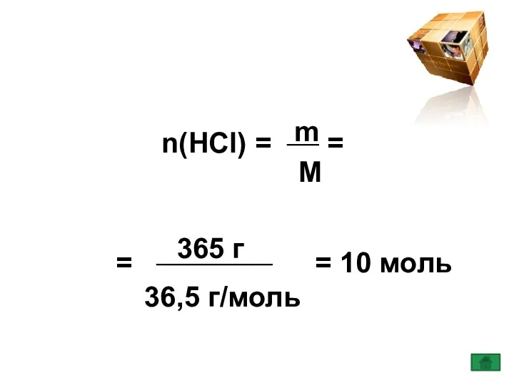 n(HCl) = ___ = = ___________ = 10 моль m M 365 г 36,5 г/моль