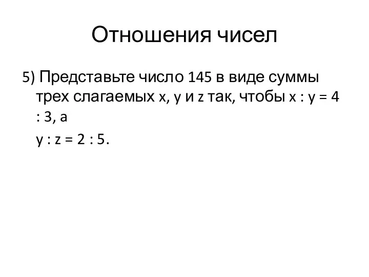 Отношения чисел 5) Представьте число 145 в виде суммы трех слагаемых