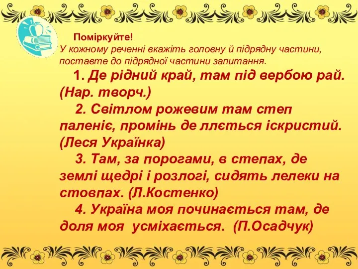 Поміркуйте! У кожному реченні вкажіть головну й підрядну частини, поставте до