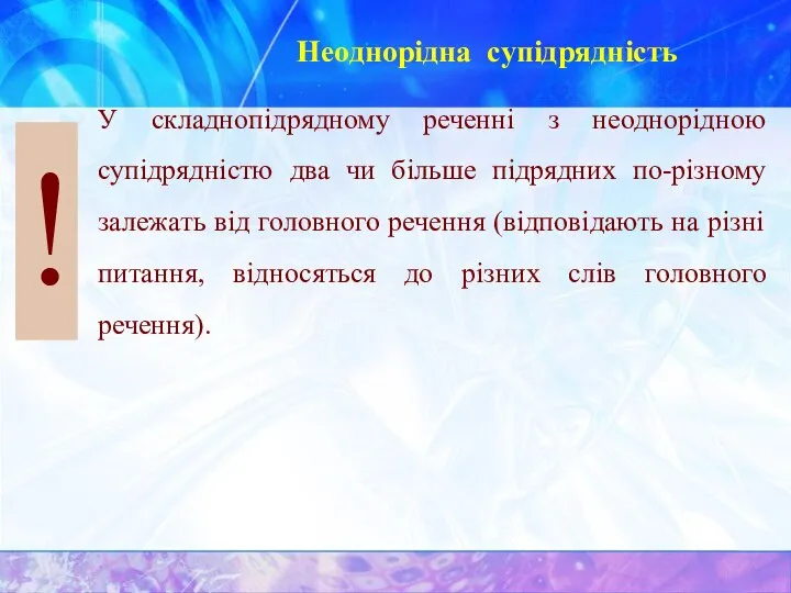 Неоднорідна супідрядність ! У складнопідрядному реченні з неоднорідною супідрядністю два чи