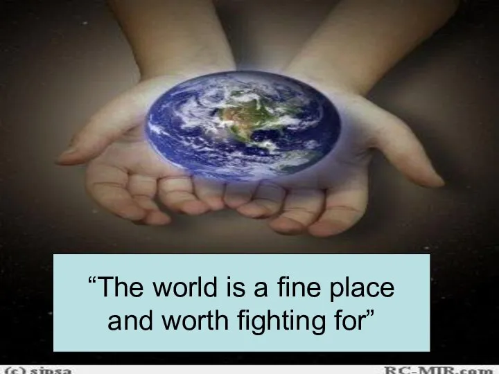 “The world is a fine place and worth fighting for”