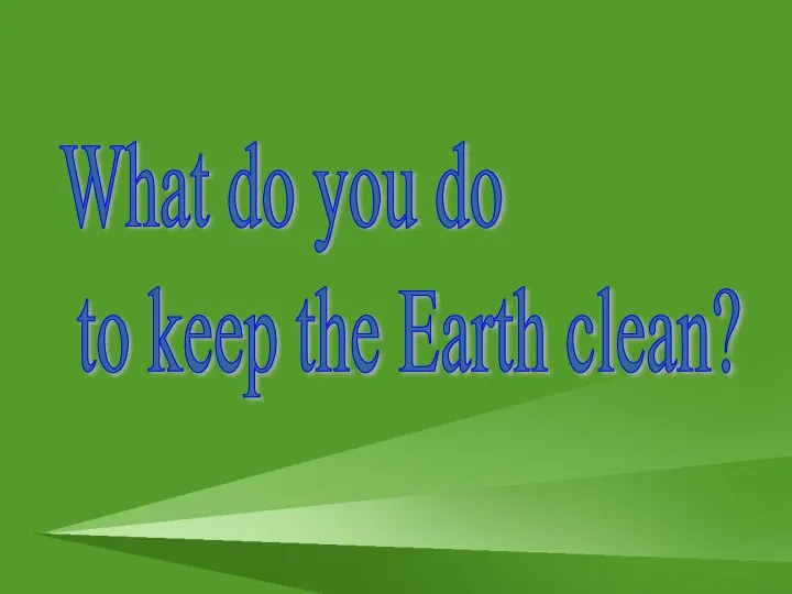 What do you do to keep the Earth clean?