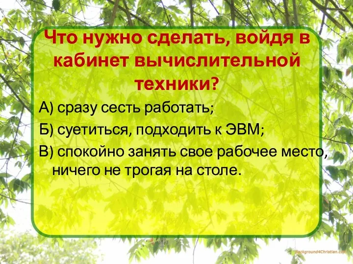 Что нужно сделать, войдя в кабинет вычислительной техники? А) сразу сесть