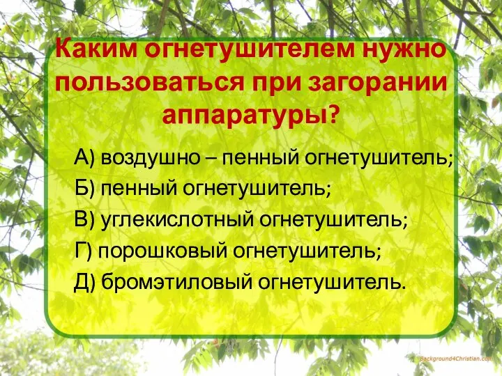 Каким огнетушителем нужно пользоваться при загорании аппаратуры? А) воздушно – пенный