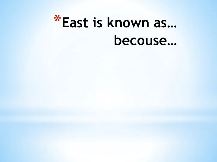East is known as… becouse…