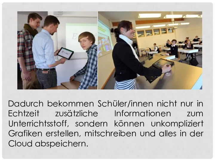 Dadurch bekommen Schüler/innen nicht nur in Echtzeit zusätzliche Informationen zum Unterrichtsstoff,