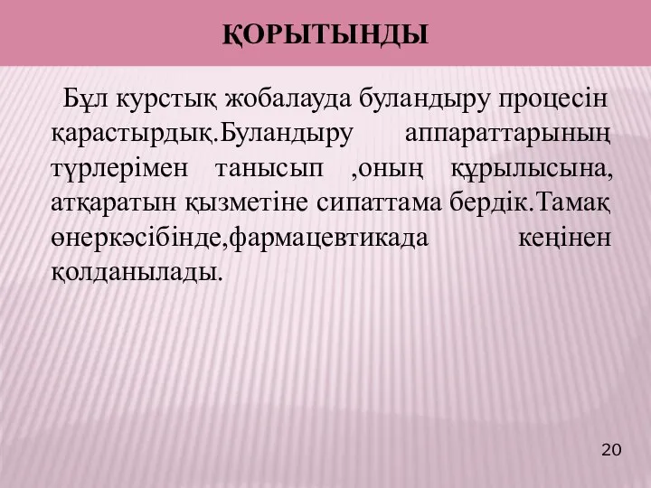 ҚОРЫТЫНДЫ Бұл курстық жобалауда буландыру процесін қарастырдық.Буландыру аппараттарының түрлерімен танысып ,оның