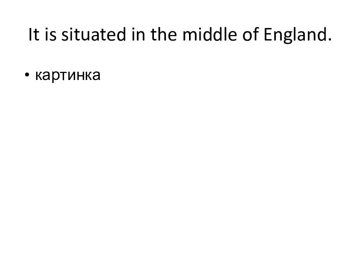 It is situated in the middle of England. картинка