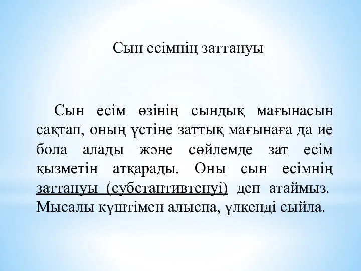 Сын есімнің заттануы Сын есім өзінің сындық мағынасын сақтап, оның үстіне