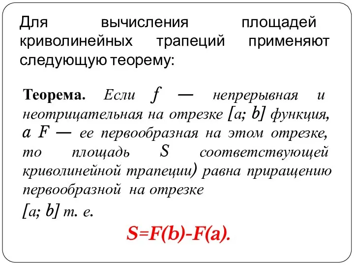 Для вычисления площадей криволинейных трапеций применяют следующую теорему: Теорема. Если f