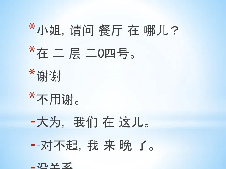 小姐，请问 餐厅 在 哪儿？ 在 二 层 二0四号。 谢谢 不用谢。 大为，