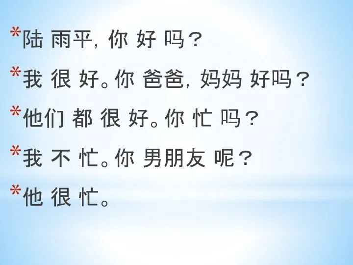 陆 雨平，你 好 吗？ 我 很 好。你 爸爸，妈妈 好吗？ 他们 都