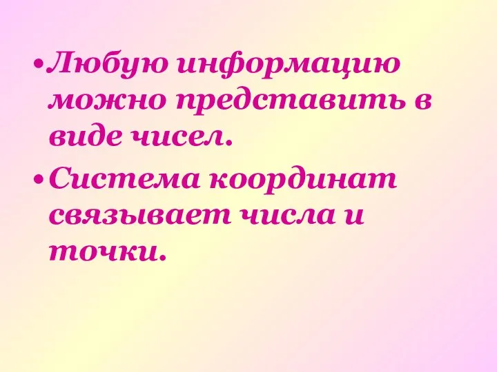 Любую информацию можно представить в виде чисел. Система координат связывает числа и точки.