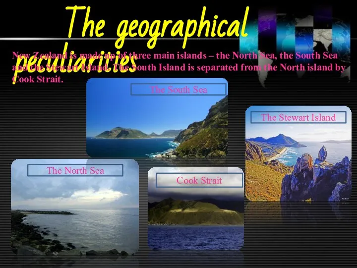 The geographical peculiarities New Zealand is made up of three main