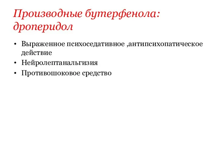 Производные бутерфенола:дроперидол Выраженное психоседативное ,антипсихопатическое действие Нейролептанальгизия Противошоковое средство