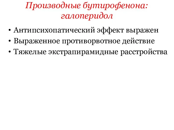 Производные бутирофенона:галоперидол Антипсихопатический эффект выражен Выраженное противорвотное действие Тяжелые экстрапирамидные расстройства