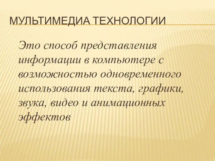 МУЛЬТИМЕДИА ТЕХНОЛОГИИ Это способ представления информации в компьютере с возможностью одновременного