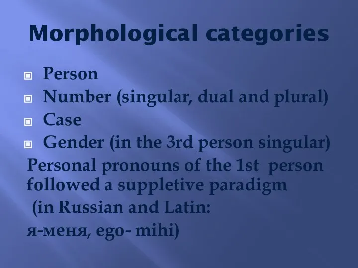 Morphological categories Person Number (singular, dual and plural) Case Gender (in