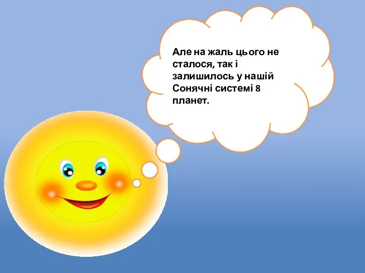 Але на жаль цього не сталося, так і залишилось у нашій Сонячні системі 8 планет.