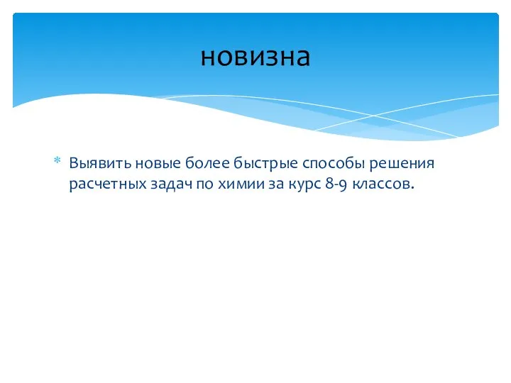 Выявить новые более быстрые способы решения расчетных задач по химии за курс 8-9 классов. новизна