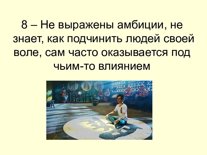 8 – Не выражены амбиции, не знает, как подчинить людей своей