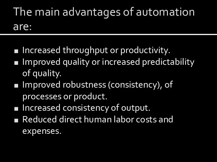 The main advantages of automation are: Increased throughput or productivity. Improved