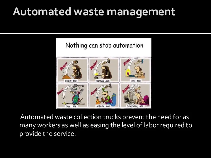 Automated waste management Automated waste collection trucks prevent the need for