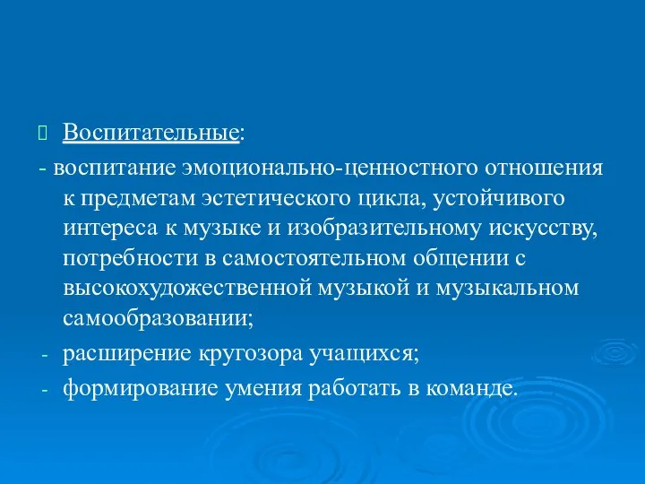 Воспитательные: - воспитание эмоционально-ценностного отношения к предметам эстетического цикла, устойчивого интереса