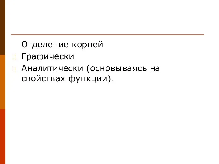 Отделение корней Графически Аналитически (основываясь на свойствах функции).