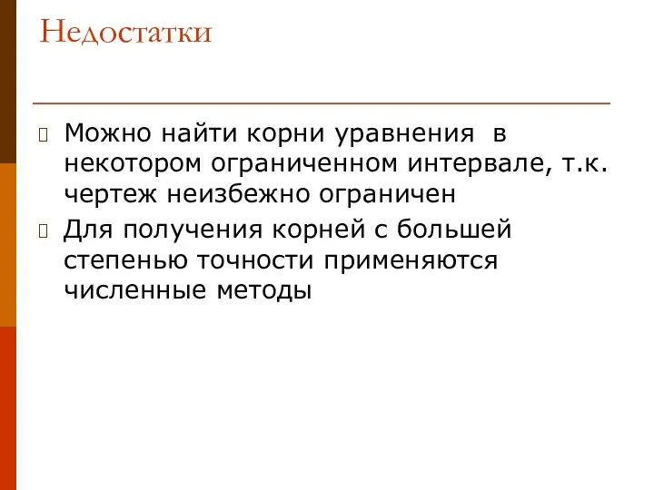 Недостатки Можно найти корни уравнения в некотором ограниченном интервале, т.к. чертеж