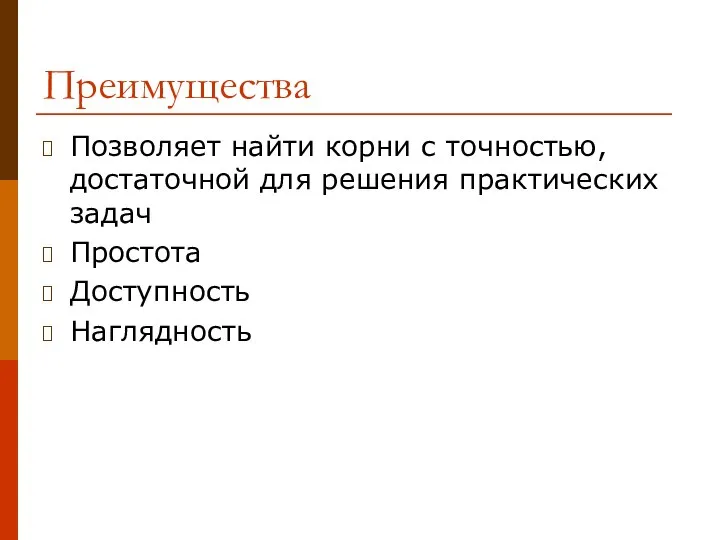 Преимущества Позволяет найти корни с точностью, достаточной для решения практических задач Простота Доступность Наглядность