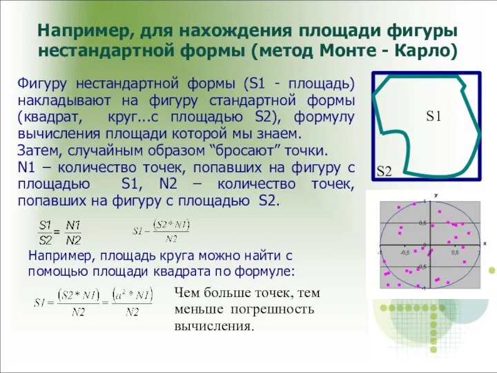 Например, для нахождения площади фигуры нестандартной формы (метод Монте - Карло)