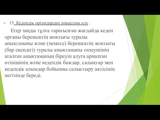 15. Кедендік органдардан анықтама алу . Егер заңды тұлға таратылған жағдайда