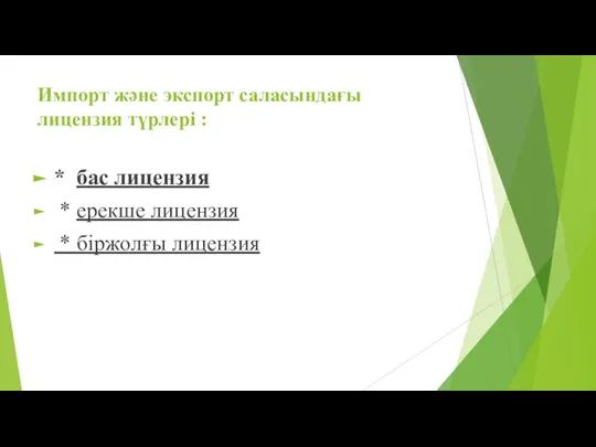 Импорт жəне экспорт саласындағы лицензия түрлері : * бас лицензия * ерекше лицензия * біржолғы лицензия