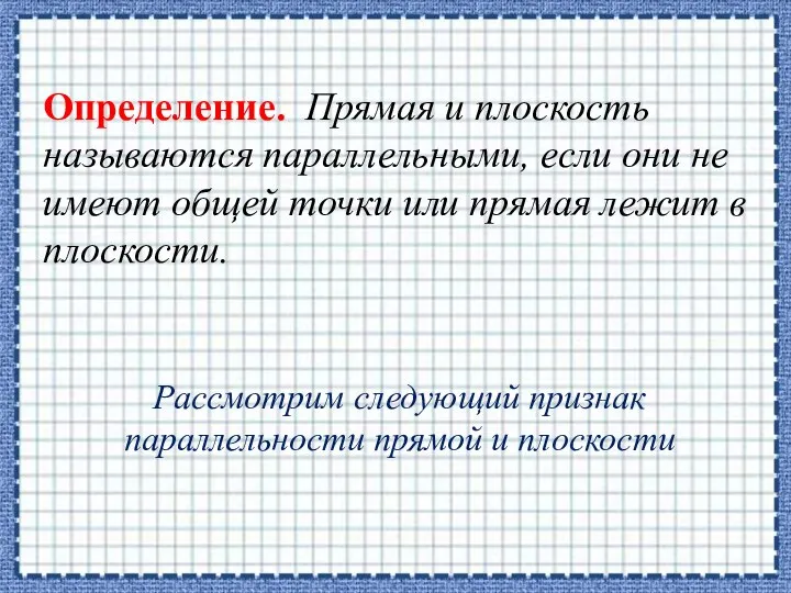 Определение. Прямая и плоскость называются параллельными, если они не имеют общей