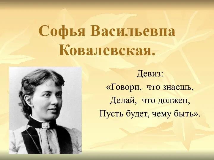 Софья Васильевна Ковалевская. Девиз: «Говори, что знаешь, Делай, что должен, Пусть будет, чему быть».